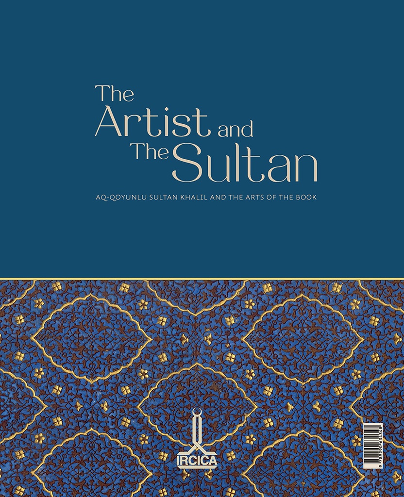 The Artist and the Sultan. Aq-Qoyunlu Sultan Khalil and the Arts of the Book