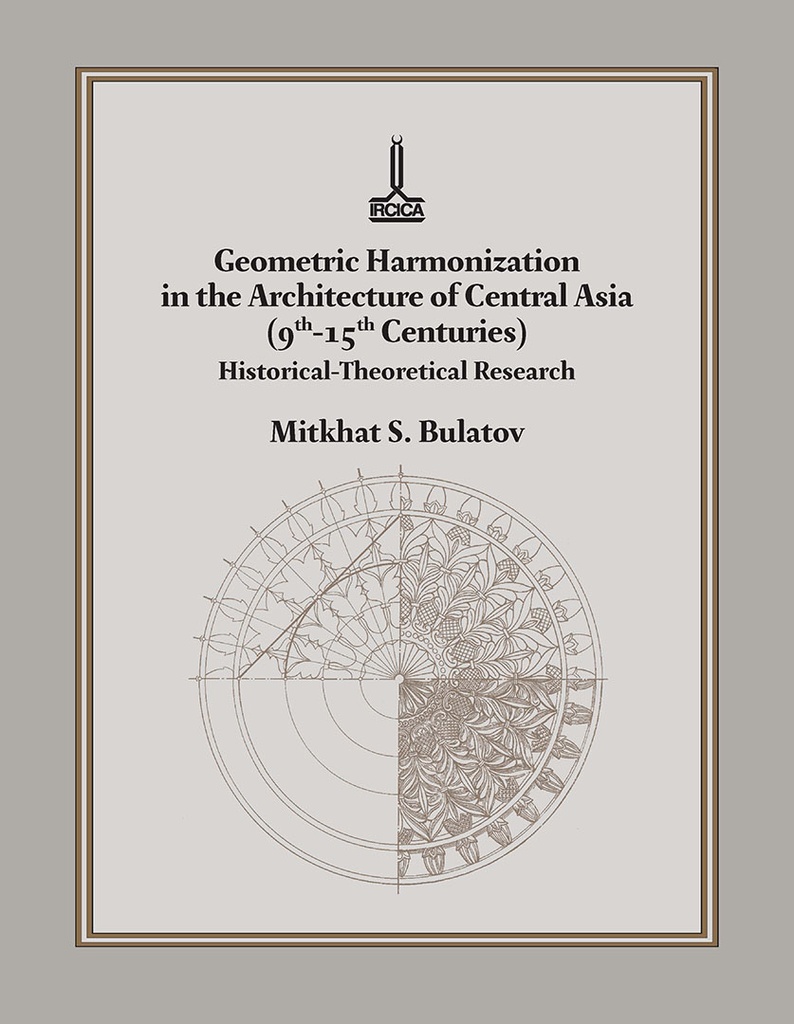 Mitkhat S. Bulatov, L’harmonisation géométrique dans l’architecture de l’Asie centrale : IXe-XVe siècles (Recherche historique – théorique