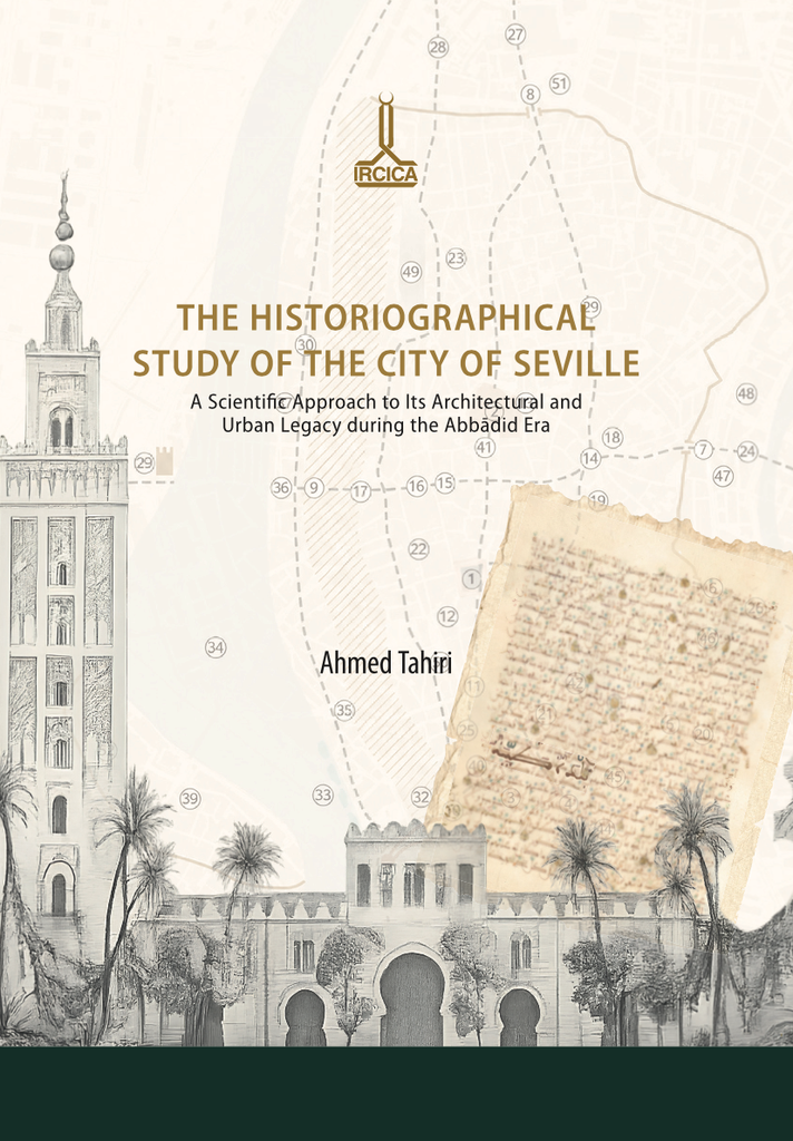 The Historiographical Study of the City of Seville. A Scientific Approach to its Architectural and Urban Legacy during the Abbādid Era