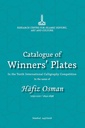 Catalogue of Winners’ Plates in the Tenth International Calligraphy Competition In the Name of Hafiz Osman (1052-1110 / 1642-1698)